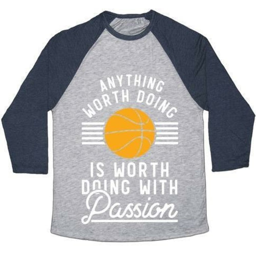 ANYTHING WORTH DOING IS WORTH DOING WITH PASSION BASKETBALL UNISEX TRI